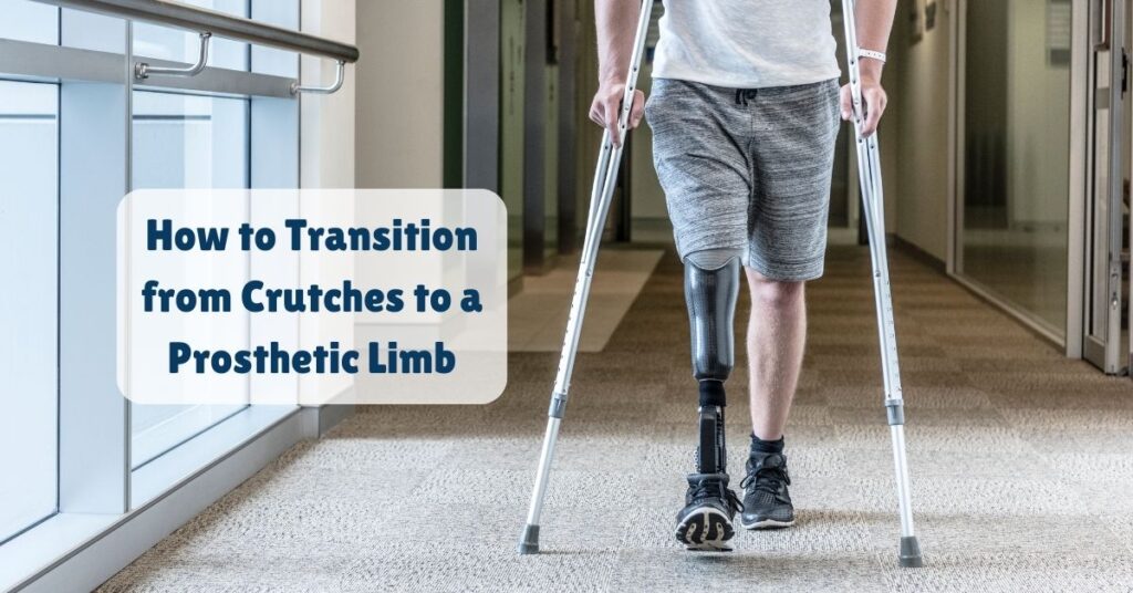 How to Transition from Crutches to a Prosthetic Limb 10 How to Transition from Crutches to a Prosthetic Limb