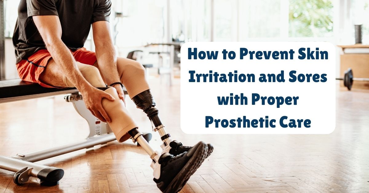 Blogs 4 How to Prevent Skin Irritation and Sores with Proper Prosthetic Care