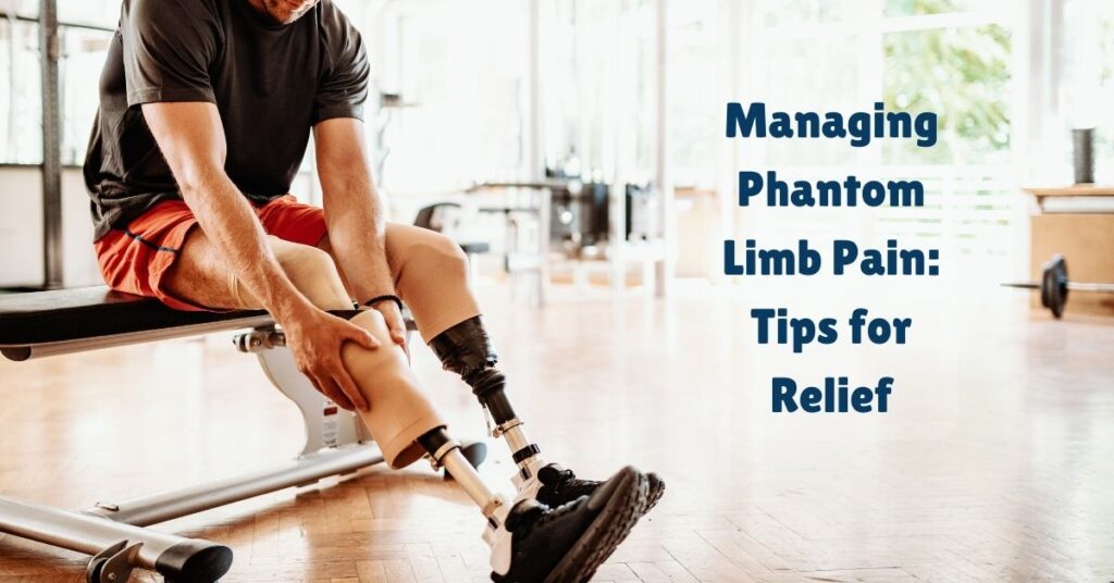 Managing Phantom Limb Pain: Tips for Relief