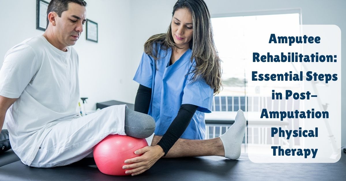 Blogs 4 Amputee Rehabilitation: Essential Steps in Post-Amputation Physical Therapy