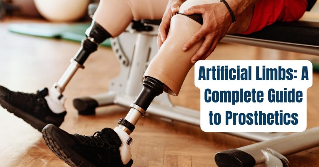 Understanding Artificial Limbs: A Complete Guide to Prosthetics