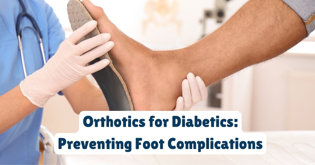Orthotics for Diabetics: Preventing Foot Complications